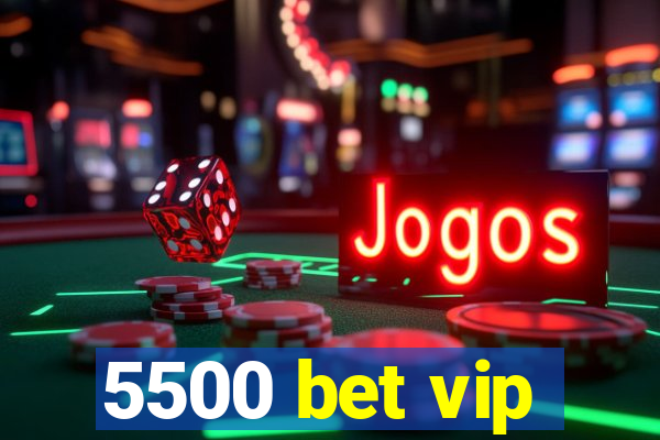 5500 bet vip