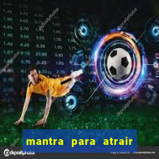 mantra para atrair dinheiro imediatamente