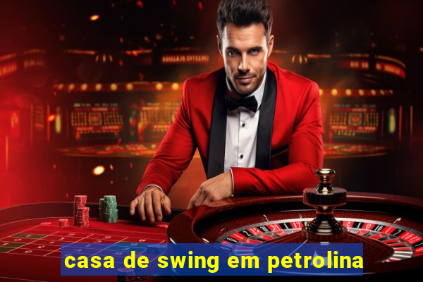 casa de swing em petrolina