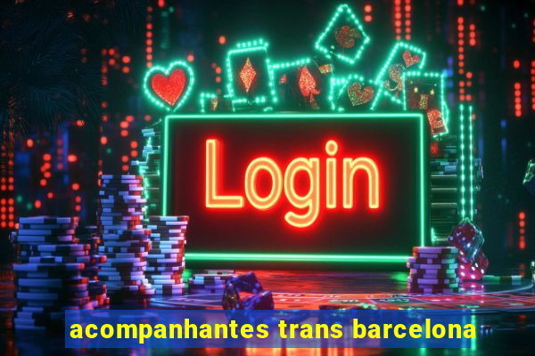 acompanhantes trans barcelona