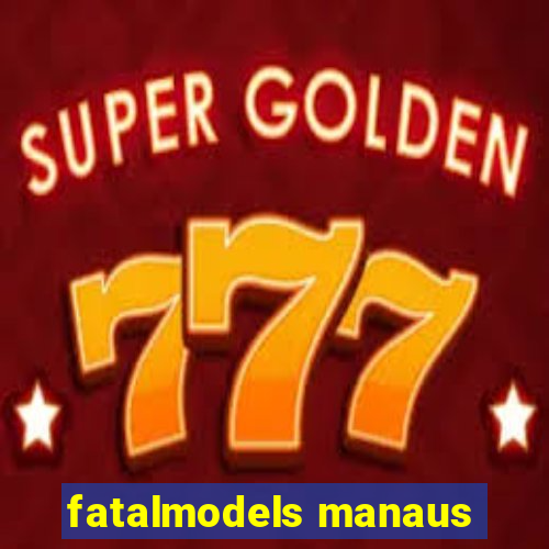 fatalmodels manaus