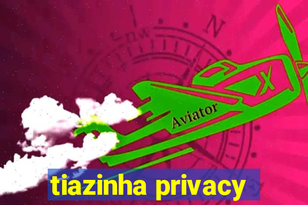 tiazinha privacy