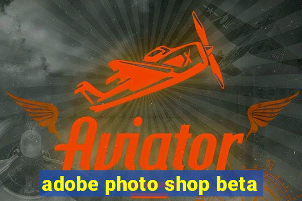 adobe photo shop beta