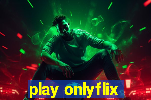 play onlyflix