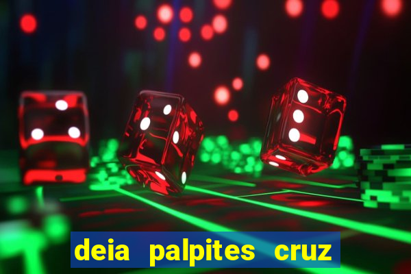 deia palpites cruz do dia