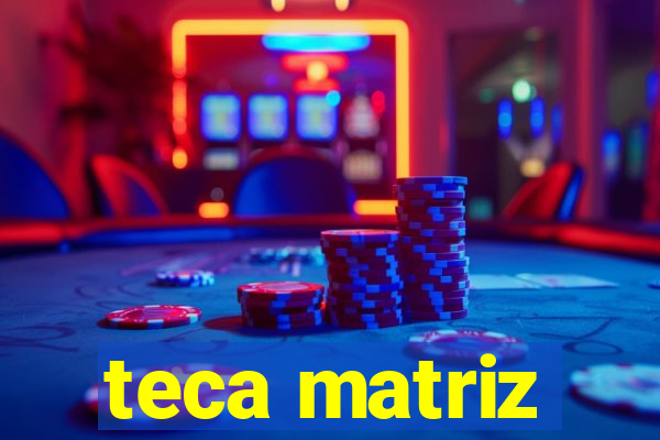 teca matriz