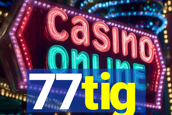 77tig