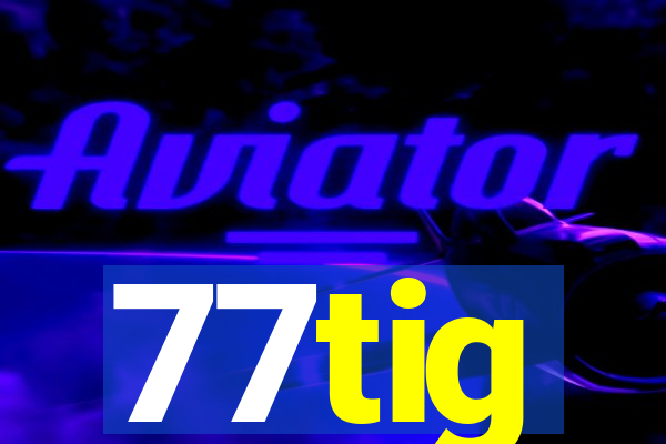 77tig