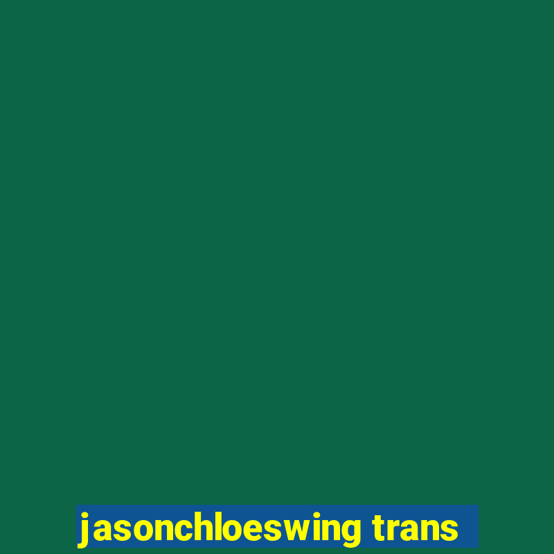 jasonchloeswing trans