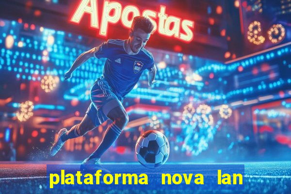 plataforma nova lan  ada hoje 2024