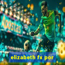 elizabeth fx por