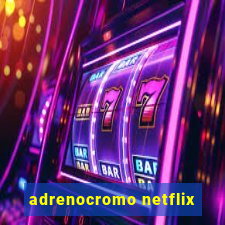 adrenocromo netflix