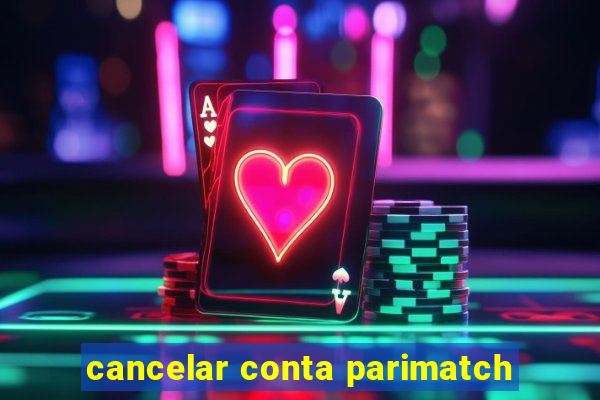 cancelar conta parimatch