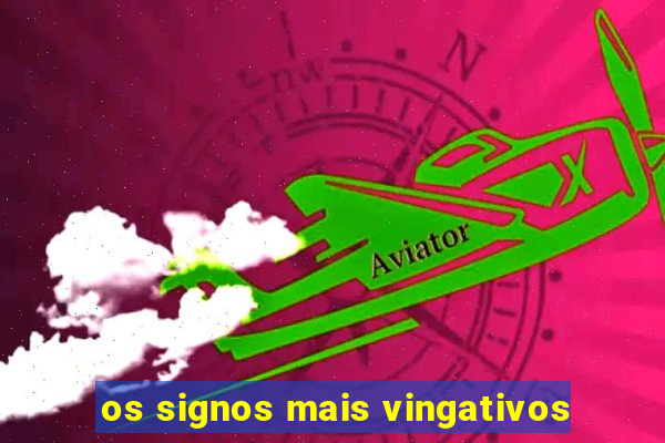 os signos mais vingativos