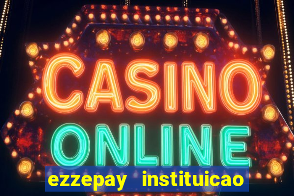 ezzepay instituicao de pagamento ltda