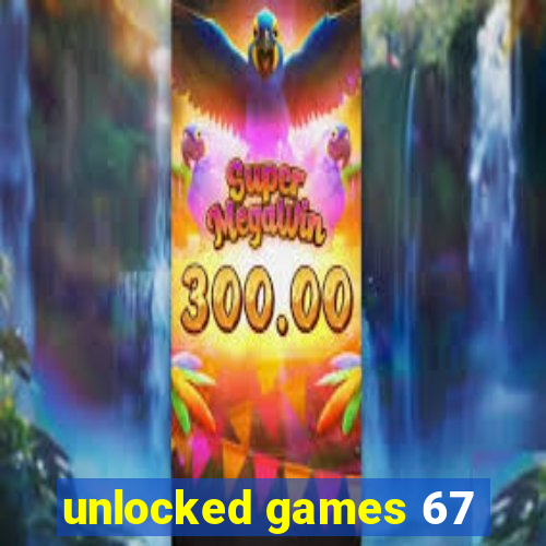 unlocked games 67