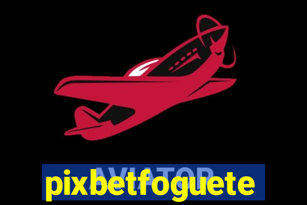 pixbetfoguete