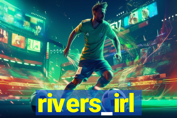 rivers_irl