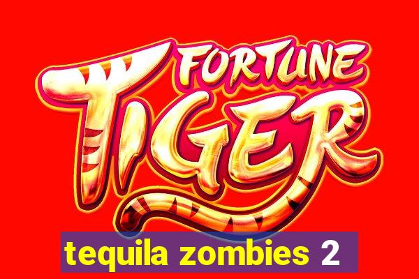 tequila zombies 2