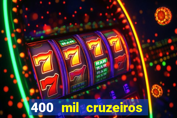 400 mil cruzeiros em reais