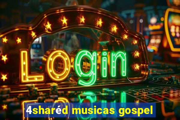 4sharéd musicas gospel