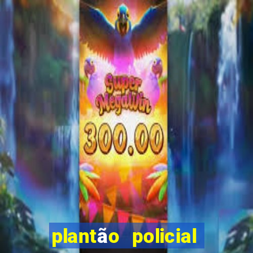 plantão policial manaus hoje