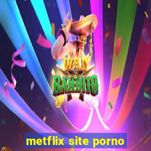 metflix site porno