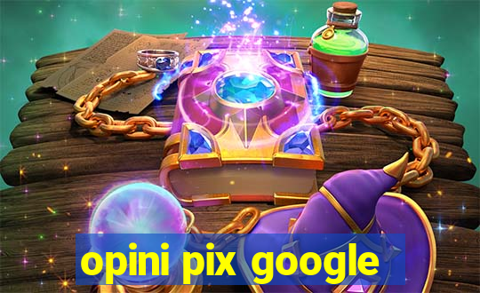 opini pix google