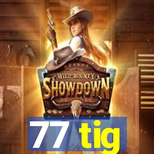 77 tig