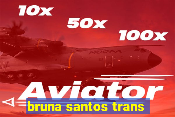 bruna santos trans