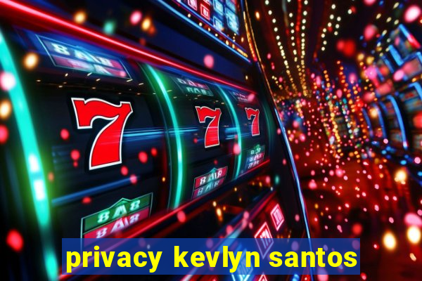 privacy kevlyn santos