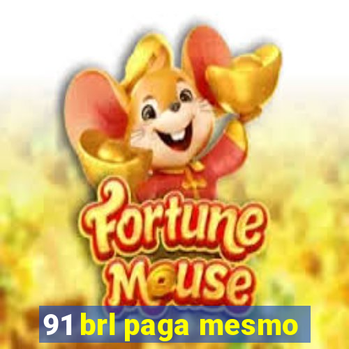 91 brl paga mesmo