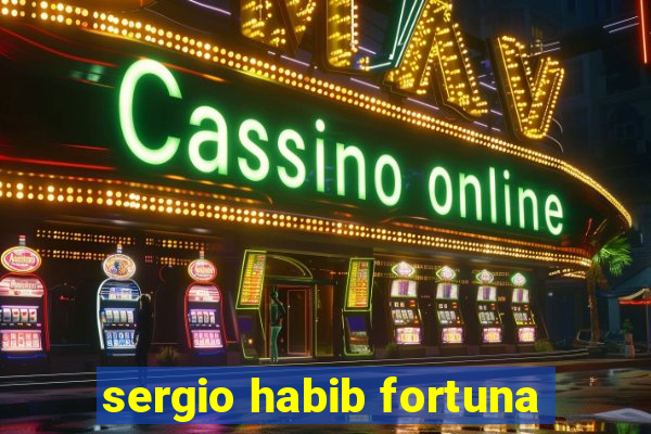 sergio habib fortuna