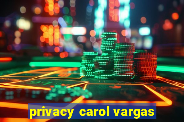 privacy carol vargas