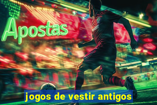jogos de vestir antigos
