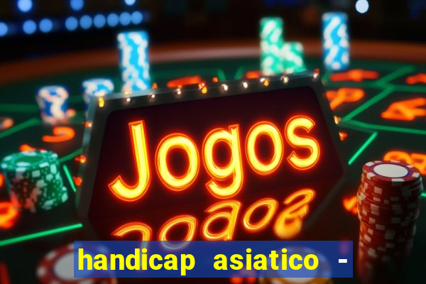 handicap asiatico - 1 o que significa