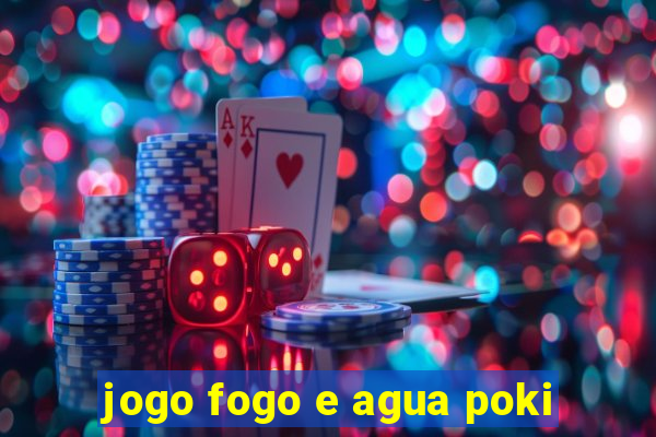 jogo fogo e agua poki