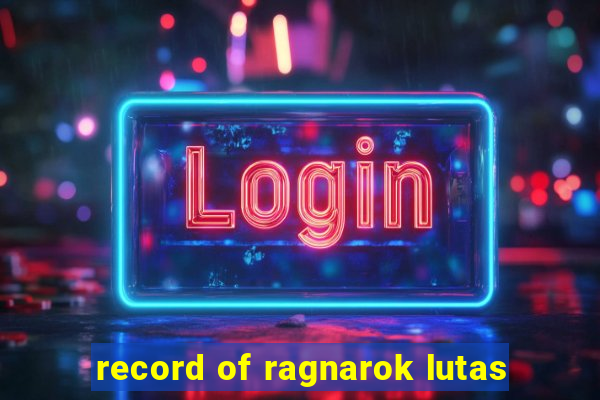 record of ragnarok lutas