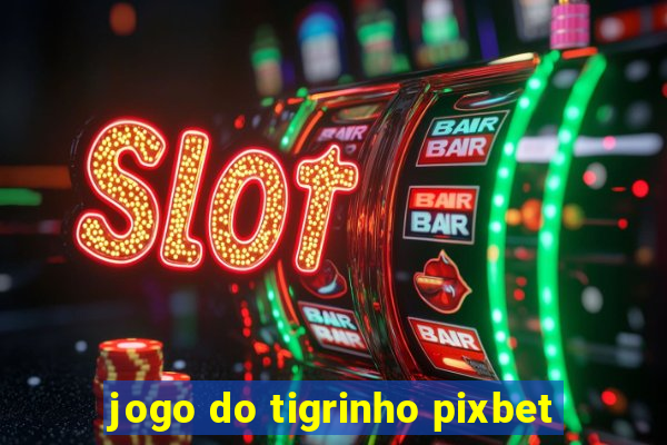 jogo do tigrinho pixbet