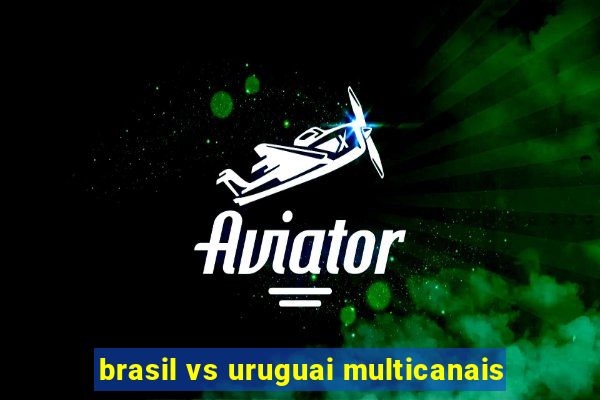 brasil vs uruguai multicanais