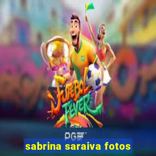 sabrina saraiva fotos