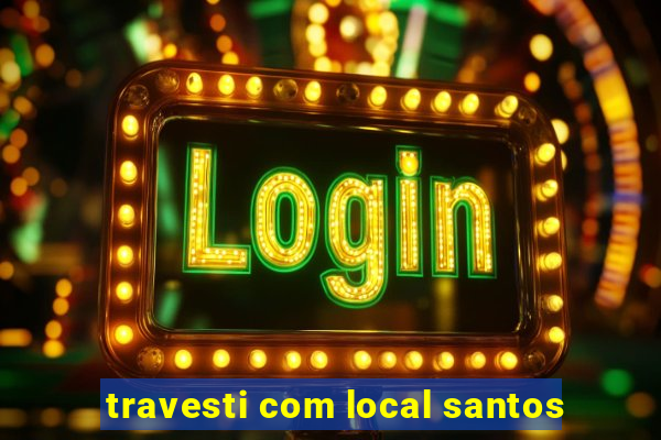 travesti com local santos