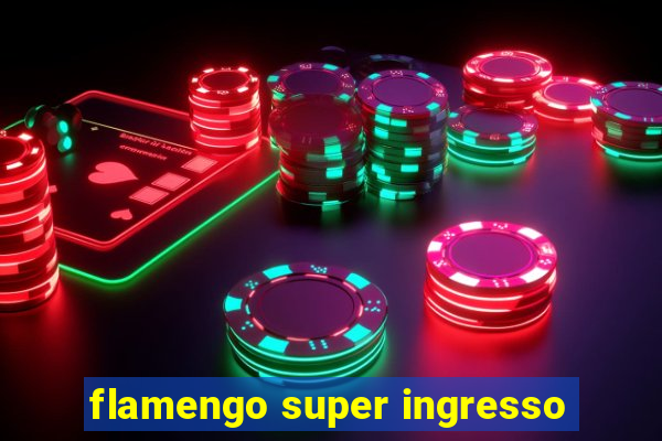 flamengo super ingresso