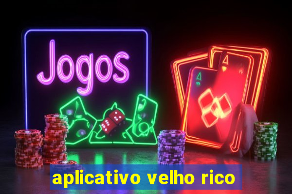 aplicativo velho rico