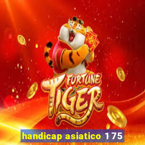 handicap asiatico 1 75