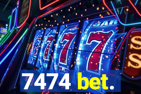 7474 bet.