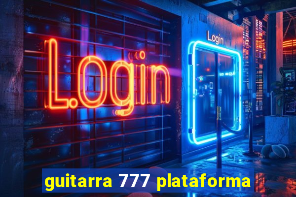 guitarra 777 plataforma