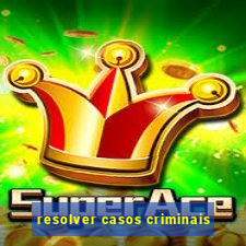 resolver casos criminais
