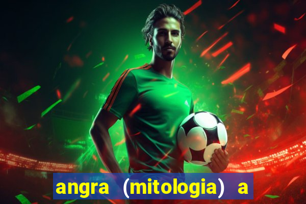 angra (mitologia) a deusa do fogo na mitologia tupi-guarani