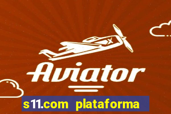 s11.com plataforma de jogos